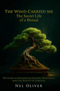 The Wind Carried Me: The Secret Life of a Bonsai