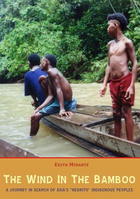 The Wind in the Bamboo: A Journey in Search of Asia's Negrito Indigenous People - Mirante, Edith