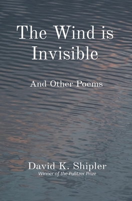 The Wind is Invisible: And Other Poems - Shipler, David K