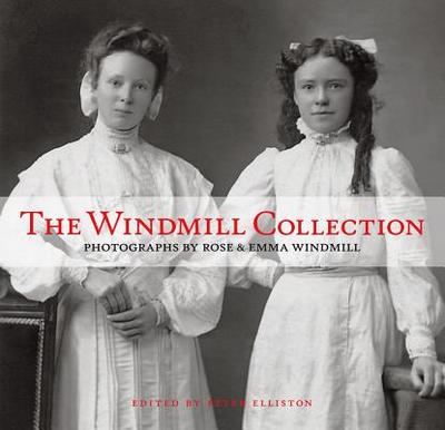 The Windmill Collection - Elliston, Peter (Editor), and Windmill, Rose (Photographer), and Windmill, Emma (Photographer)