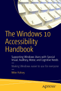The Windows 10 Accessibility Handbook: Supporting Windows Users with Special Visual, Auditory, Motor, and Cognitive Needs