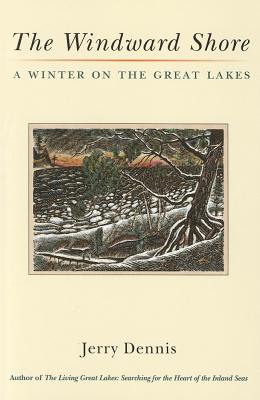 The Windward Shore: A Winter on the Great Lakes - Dennis, Jerry