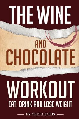 The Wine and Chocolate Workout: Eat, Drink and Lose Weight - Boris, Greta
