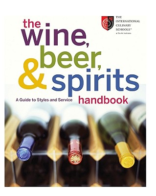 The Wine, Beer, and Spirits Handbook: A Guide to Styles and Service - The International Culinary Schools at the Art Institutes, and LaVilla, Joseph, and Wynn, Doug