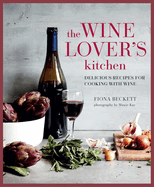 The Wine Lover's Kitchen: Delicious Recipes for Cooking with Wine