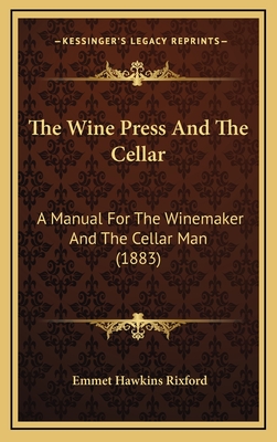 The Wine Press And The Cellar: A Manual For The Winemaker And The Cellar Man (1883) - Rixford, Emmet Hawkins