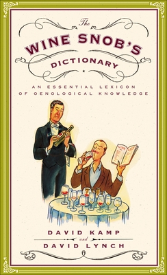 The Wine Snob's Dictionary: An Essential Lexicon of Oenological Knowledge - Kamp, David, and Lynch, David