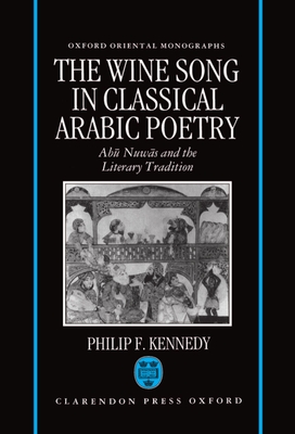 The Wine Song in Classical Arabic Poetry: Ab  Nuw s and the Literary Tradition - Kennedy, Philip F