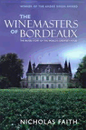 The Winemasters of Bordeaux: The Inside Story of the World's Greatest Wines - Faith, Nicholas