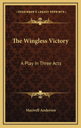 The Wingless Victory: A Play in Three Acts