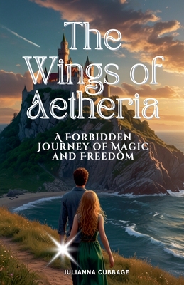 The Wings of Aetheria: A Forbidden Journey of Magic and Freedom - Cubbage, Julianna