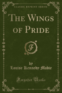 The Wings of Pride (Classic Reprint)