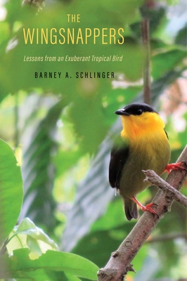 The Wingsnappers: Lessons from an Exuberant Tropical Bird - Schlinger, Barney A