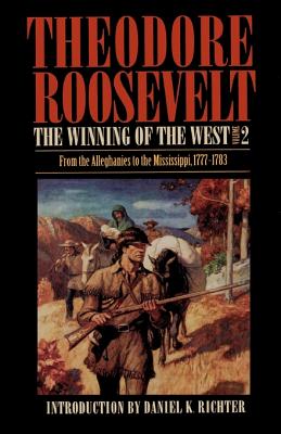 The Winning of the West, Volume 2: From the Alleghanies to the Mississippi, 1777-1783 - Roosevelt, Theodore, and Richter, Daniel K. (Introduction by)