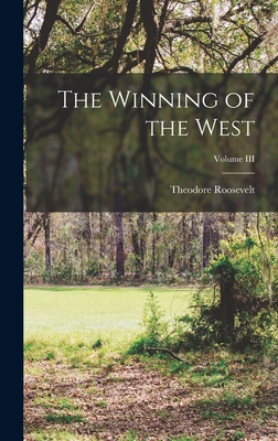 The Winning of the West; Volume III - Roosevelt, Theodore