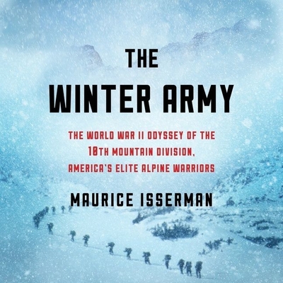 The Winter Army: The World War II Odyssey of the 10th Mountain Division, America's Elite Alpine Warriors - Isserman, Maurice, and Troxell, Brian (Read by)