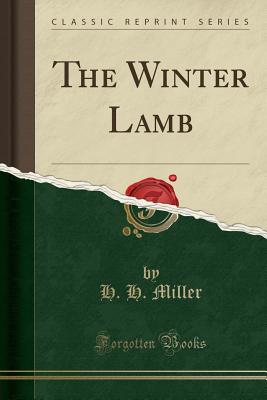 The Winter Lamb (Classic Reprint) - Miller, H H