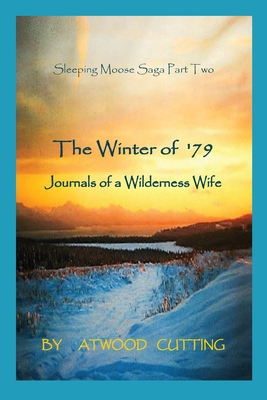 The Winter of '79: Journals of a Wilderness Wife - Cutting, Atwood, and Peters, Kate (As Told by), and Peters, Tim (Photographer)