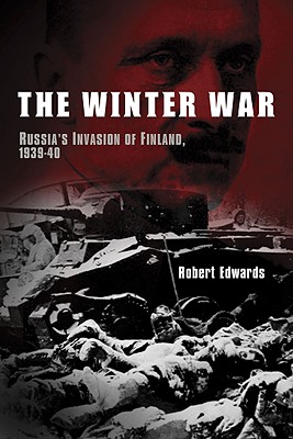 The Winter War: Russia's Invasion of Finland, 1939-1940 - Edwards, Robert