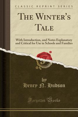 The Winter's Tale: With Introduction, and Notes Explanatory and Critical for Use in Schools and Families (Classic Reprint) - Hudson, Henry N