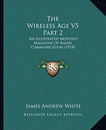 The Wireless Age V5 Part 2: An Illustrated Monthly Magazine Of Radio Communication (1918)