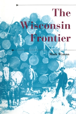 The Wisconsin Frontier - Wyman, Mark