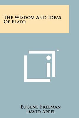 The Wisdom And Ideas Of Plato - Freeman, Eugene, and Appel, David