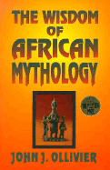 The Wisdom of African Mythology - Ollivier, John J