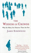 The Wisdom Of Crowds: Why the Many are Smarter than the Few and How Collective Wisdom Shapes Business, Economics, Society and Nations - Surowiecki, James