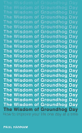 The Wisdom of Groundhog Day: How to improve your life one day at a time