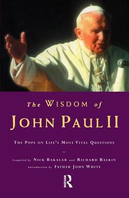 The Wisdom of John Paul II: The Pope on Life's Most Vital Questions - Nick Bakalar (Editor), and Richard Balkin (Editor)