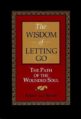 The Wisdom of Letting Go: The Path of the Wounded Soul - Booth, Leo, Father (Introduction by), and Cavalcanti, Cynthia (Editor)