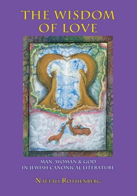 The Wisdom of Love: Man, Woman and God in Jewish Canonical Literature - Rothenberg, Naftali, and Sermoneta-Gertel, Shmuel (Translated by)
