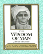 The Wisdom of Man: Selected Discourses - Muhaiyaddeen, M R Bawa