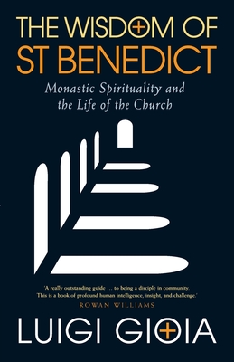 The Wisdom of St Benedict: Monastic Spirituality and the Life of the Church - Gioia, Luigi, OSB