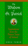 The Wisdom of St. Patrick: Inspirations from the Patron Saint of Ireland