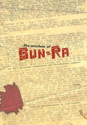 The Wisdom of Sun-Ra: Sun Ra's Polemical Broadsheets and Streetcorner Leaflets - Sun Ra, and Elms, Anthony (Editor), and Corbett, John (Editor)