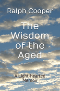 The Wisdom of the Aged: A Light-hearted Memoir