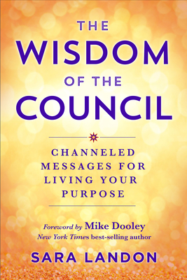 The Wisdom of the Council: Channeled Messages for Living Your Purpose - Landon, Sara