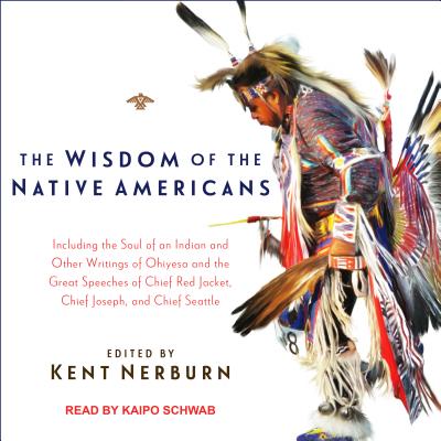 The Wisdom of the Native Americans - Schwab, Kaipo (Narrator), and Nerburn, Kent (Editor)