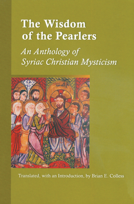 The Wisdom of the Pearlers: An Anthology of Syriac Christian Mysticism Volume 216 - Colless, Brian E (Translated by)