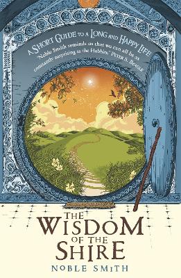 The Wisdom of the Shire: A Short Guide to a Long and Happy Life - Smith, Noble