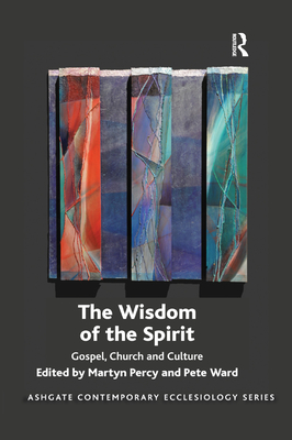 The Wisdom of the Spirit: Gospel, Church and Culture - Percy, Martyn, and Ward, Pete