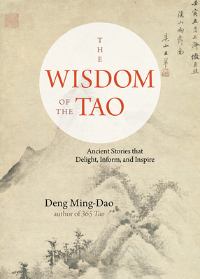 The Wisdom of the Tao: Ancient Stories That Delight, Inform, and Inspire - Ming-Dao, Deng