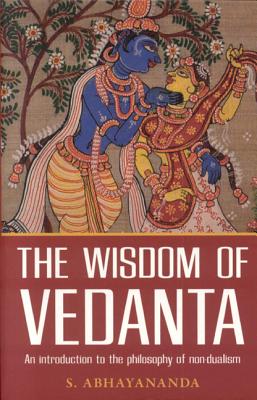 The Wisdom of Vedanta: An Introduction to the Philosophy of Non-Dualism - Abhayananda, S