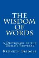 The Wisdom of Words: A Dictionary of the World's Proverbs