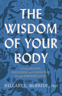 The Wisdom of Your Body: Finding Healing, Wholeness, and Connection Through Embodied Living