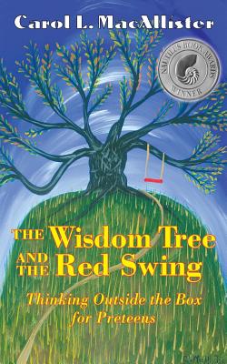 The Wisdom Tree and the Red Swing: Thinking Outside the Box for Preteens - Macallister, Carol L