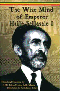 The Wise Mind of Emperor Haile Sellassie I - Selassie, Ermias Sahle (Editor), and Tafari, Ras Sekou (Introduction by)