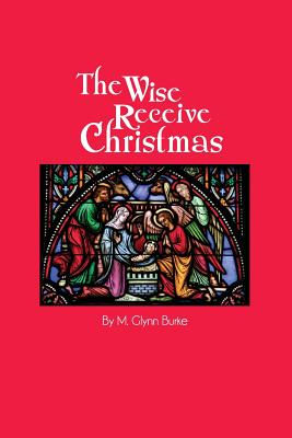 The Wise Receive Christmas - Burke, M Glynn